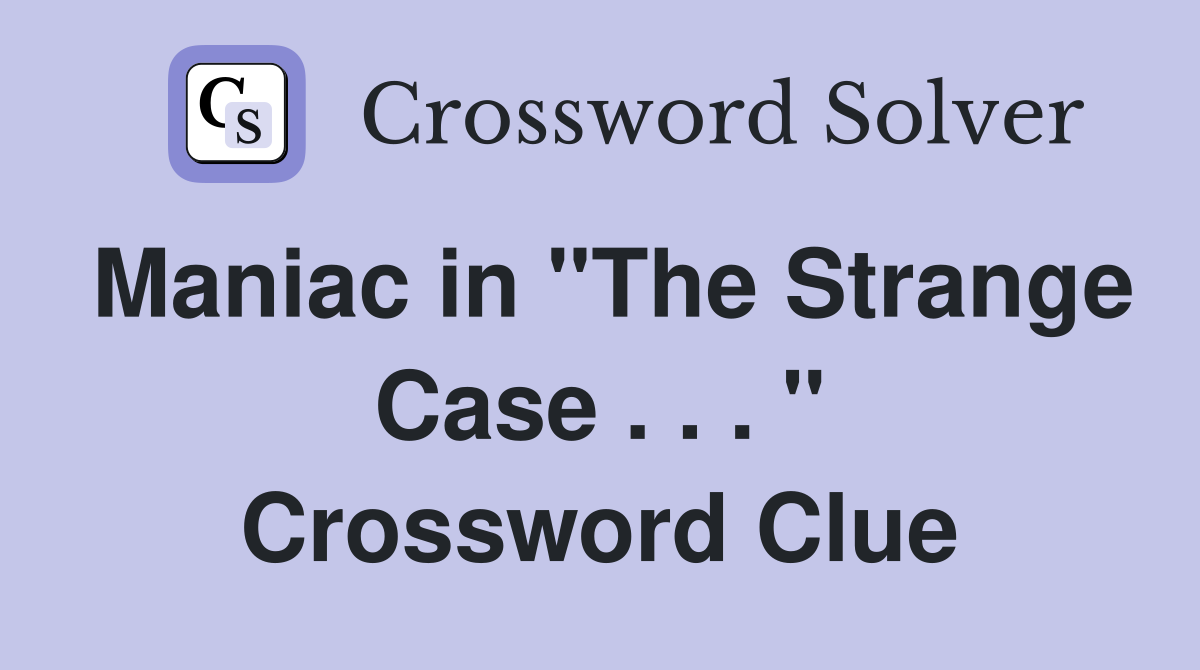 Maniac in "The Strange Case . . . " Crossword Clue