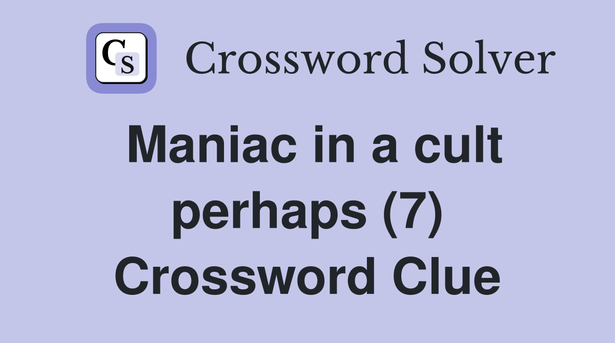 Maniac in a cult perhaps (7) Crossword Clue