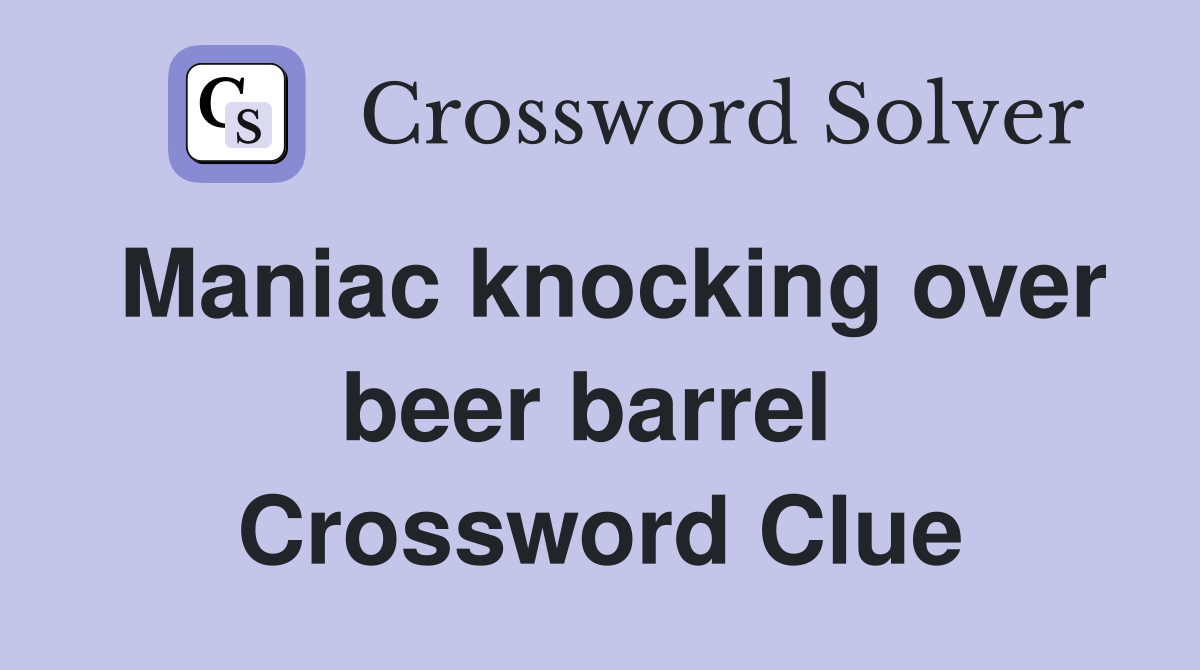 Maniac knocking over beer barrel  Crossword Clue