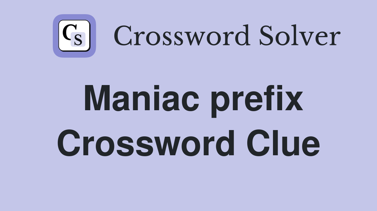 Maniac prefix Crossword Clue