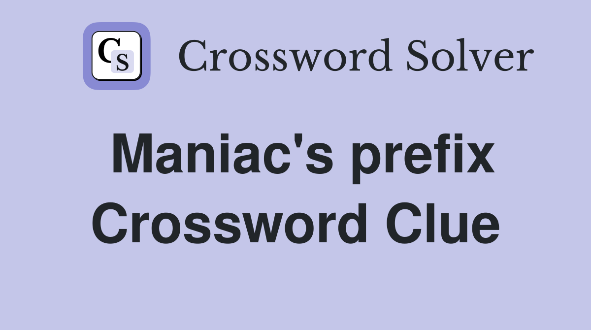 Maniac's prefix Crossword Clue