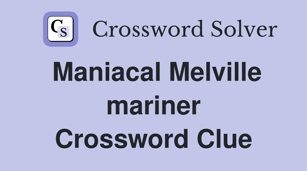 Maniacal Melville mariner Crossword Clue