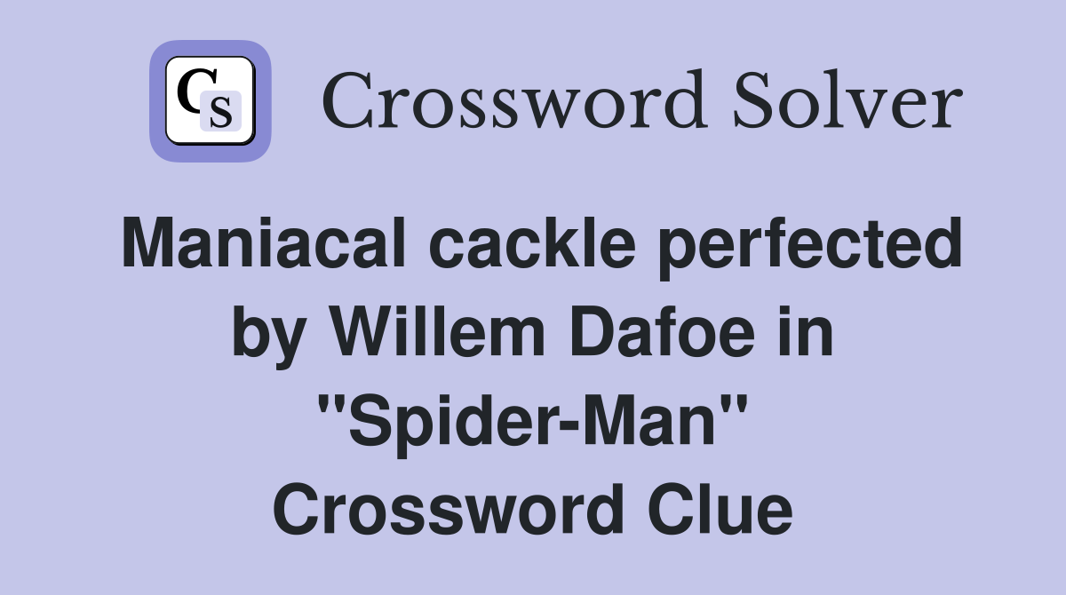 Maniacal cackle perfected by Willem Dafoe in "Spider-Man" Crossword Clue