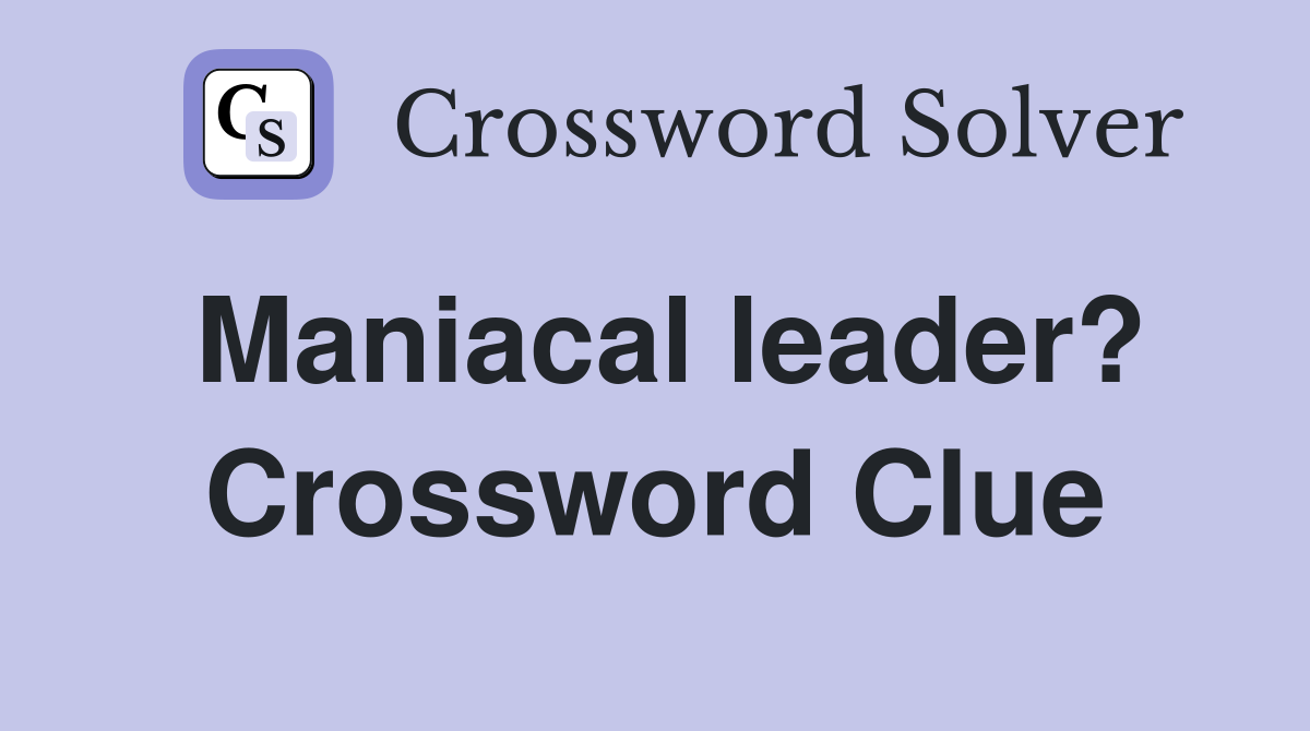 Maniacal leader? Crossword Clue