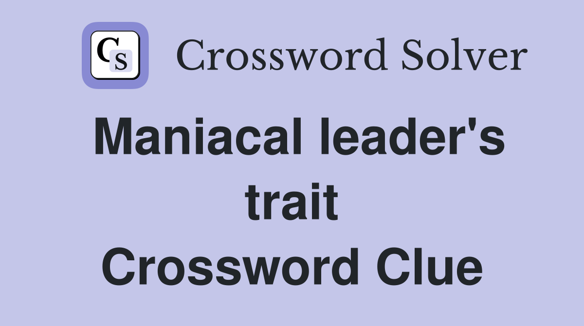 Maniacal leader's trait Crossword Clue