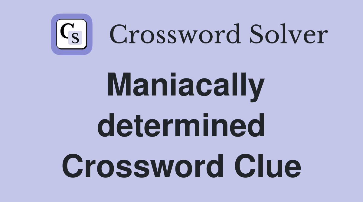 Maniacally determined Crossword Clue
