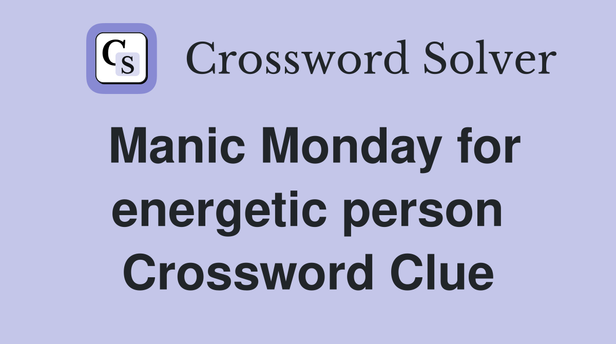 Manic Monday for energetic person Crossword Clue