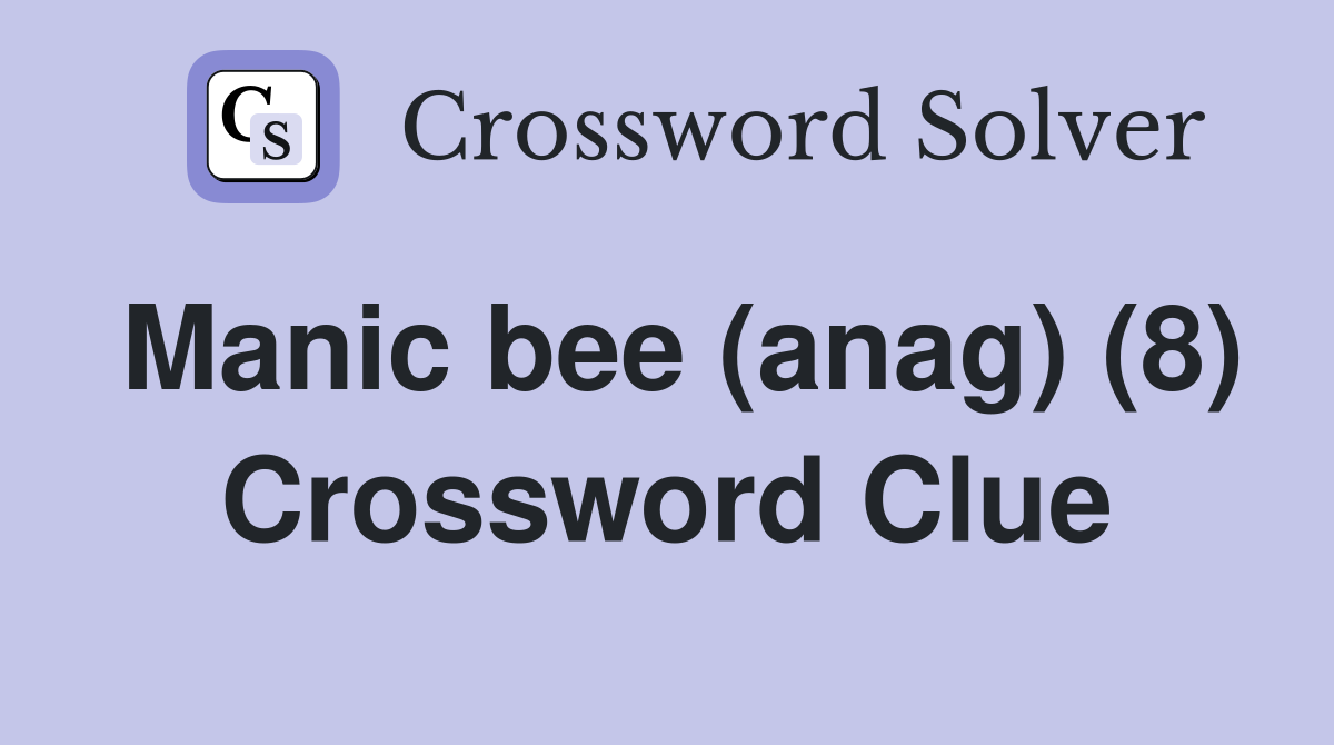 Manic bee (anag) (8) Crossword Clue