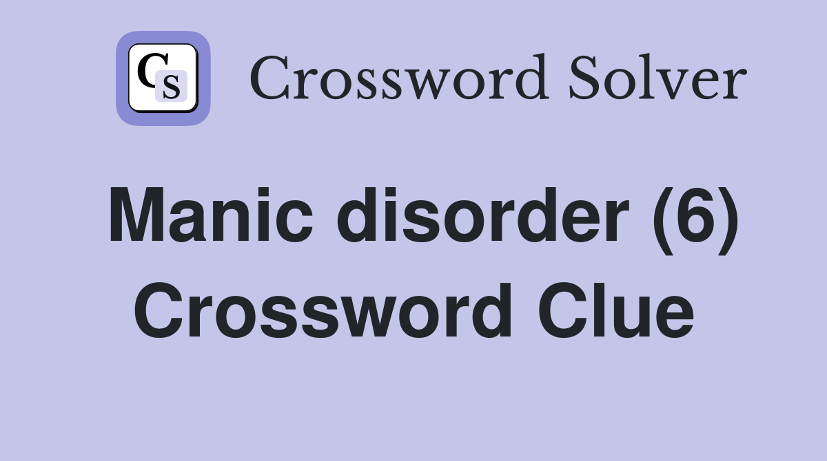 Manic disorder (6) Crossword Clue