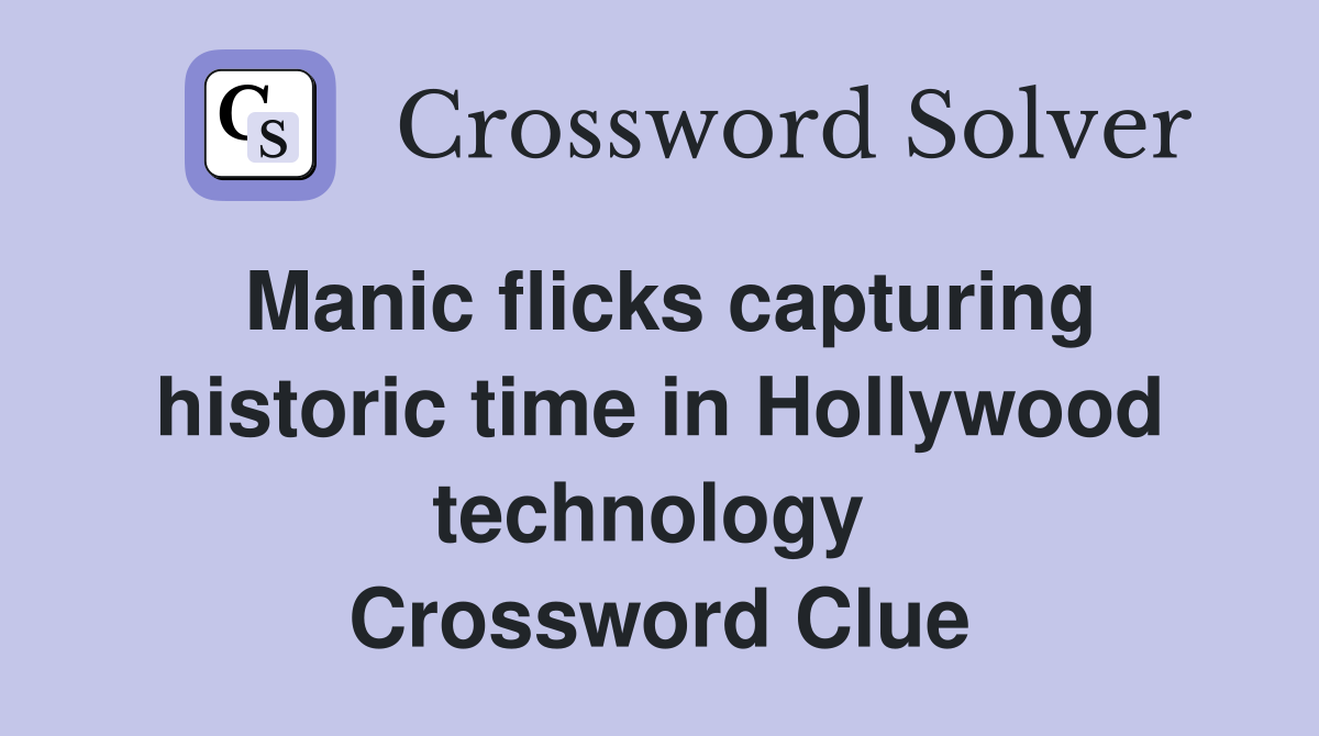 Manic flicks capturing historic time in Hollywood technology  Crossword Clue