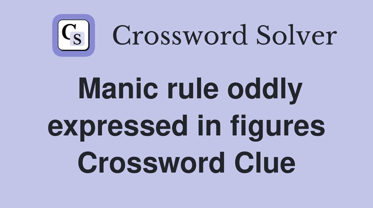Manic rule oddly expressed in figures Crossword Clue
