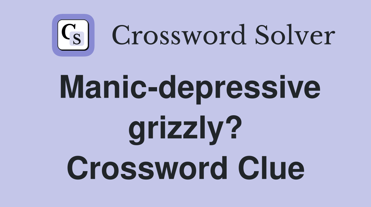 Manic-depressive grizzly? Crossword Clue