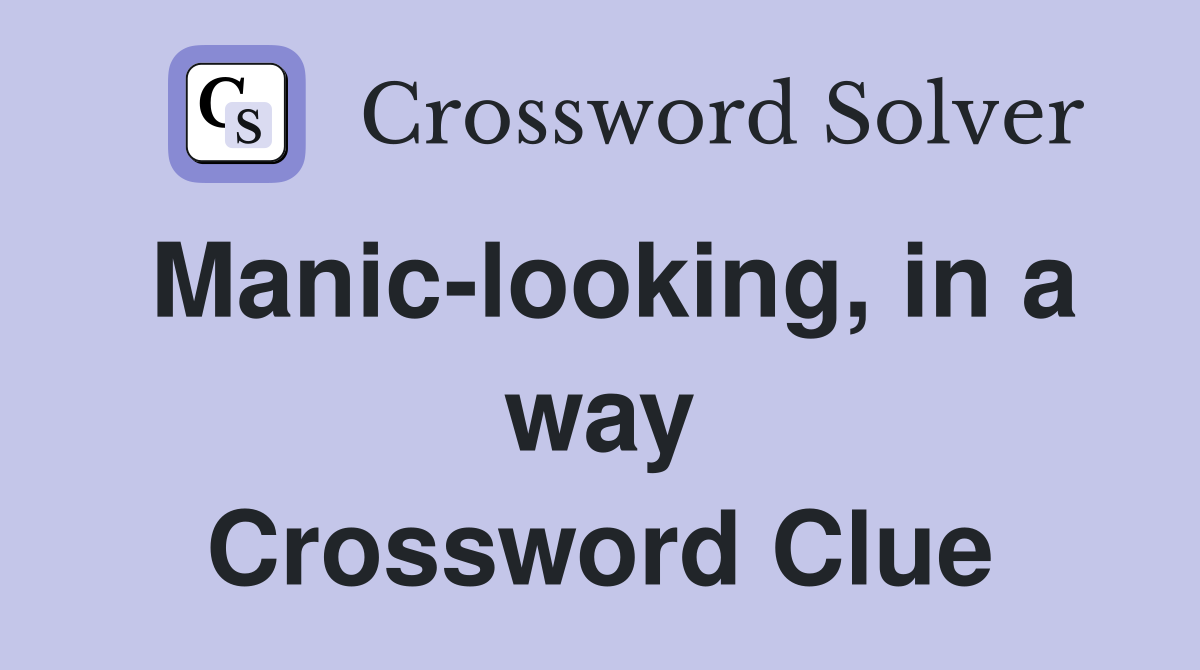 Manic-looking, in a way Crossword Clue