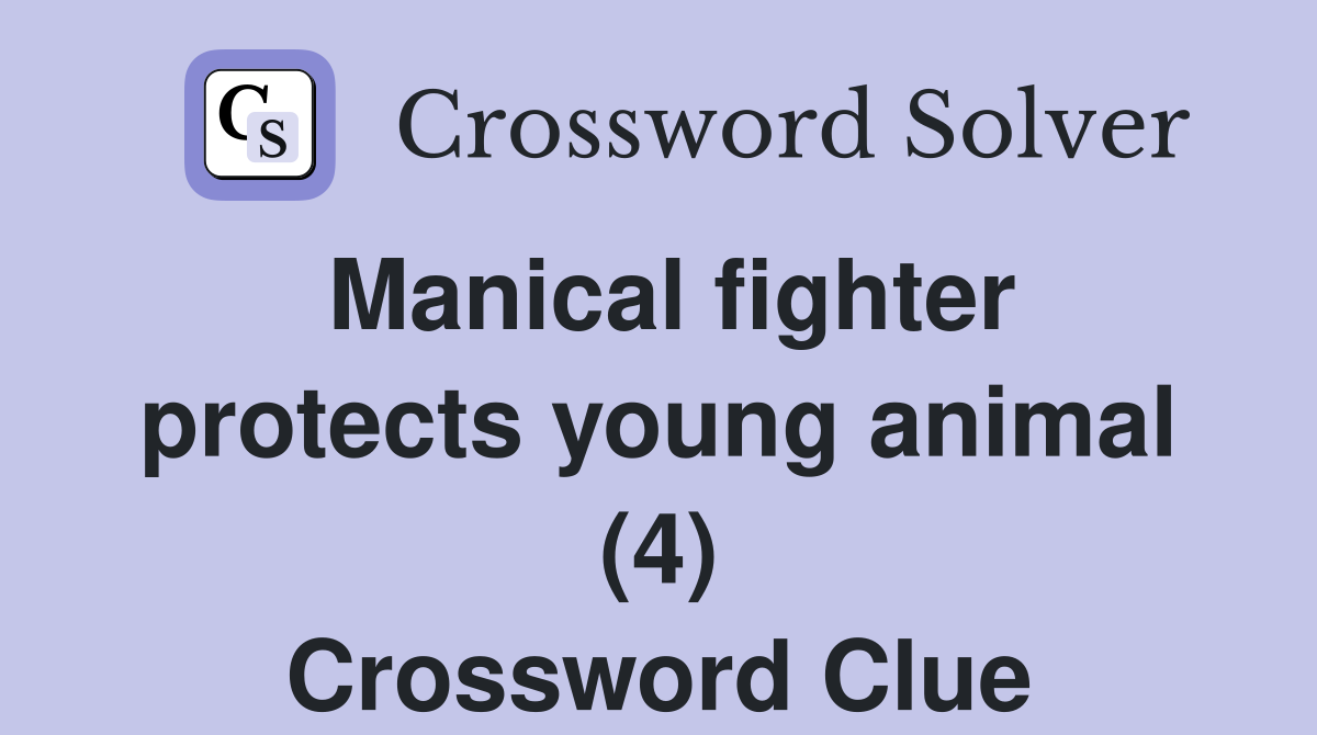 Manical fighter protects young animal (4) Crossword Clue