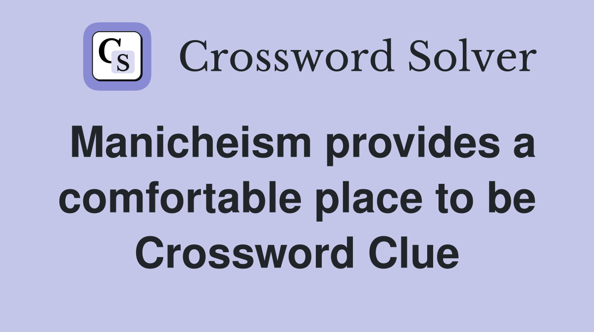 Manicheism provides a comfortable place to be Crossword Clue