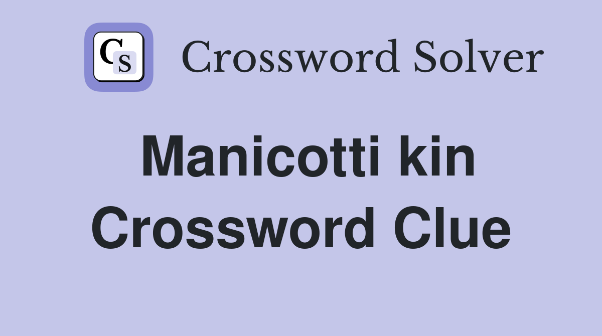 Manicotti kin Crossword Clue
