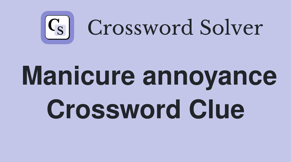 Manicure annoyance Crossword Clue