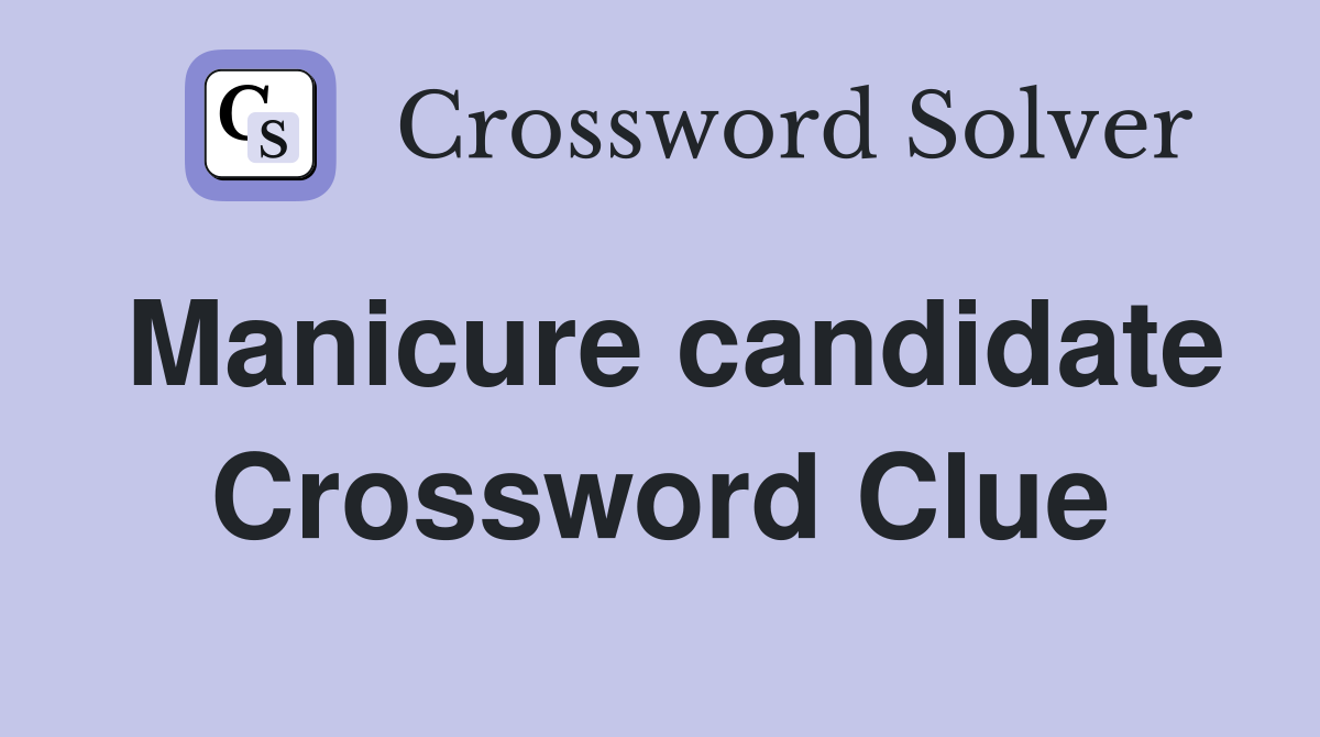 Manicure candidate Crossword Clue