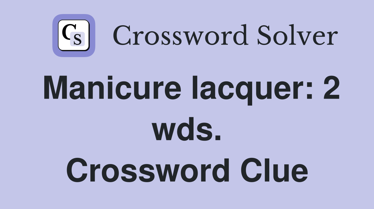 Manicure lacquer: 2 wds. Crossword Clue