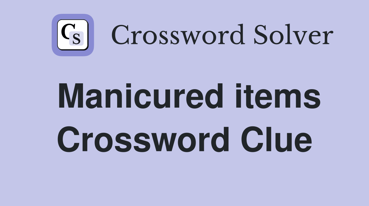 Manicured items Crossword Clue