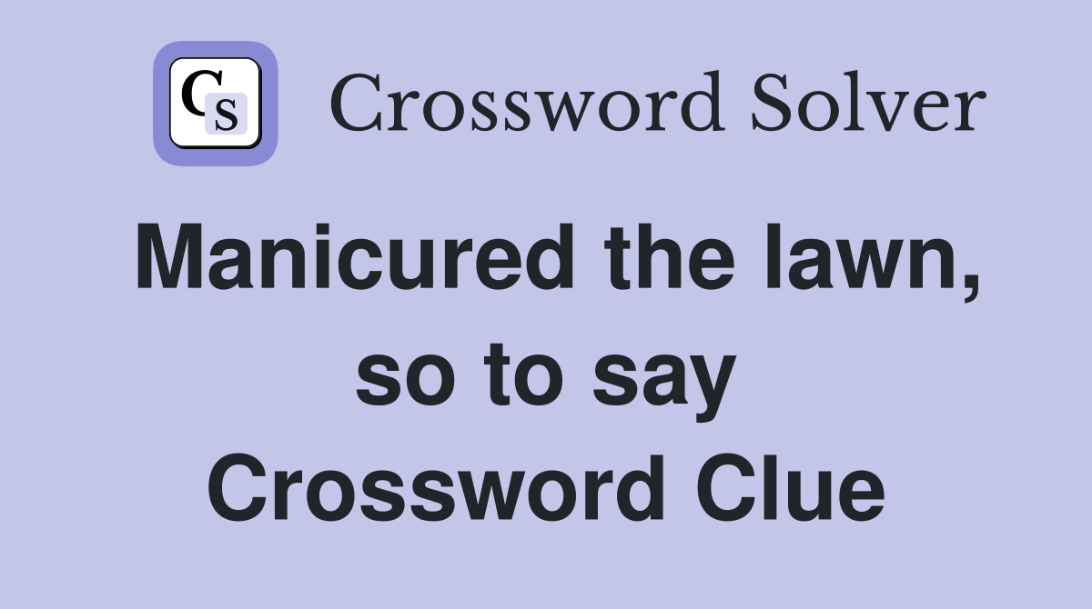 Manicured the lawn, so to say Crossword Clue