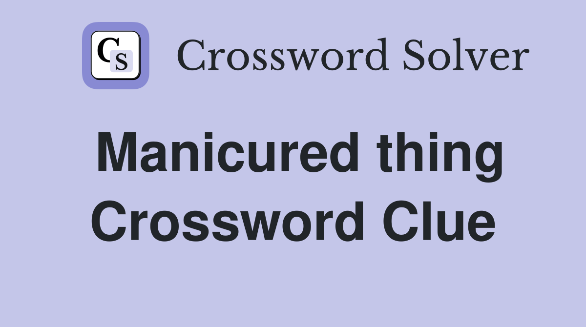 Manicured thing Crossword Clue