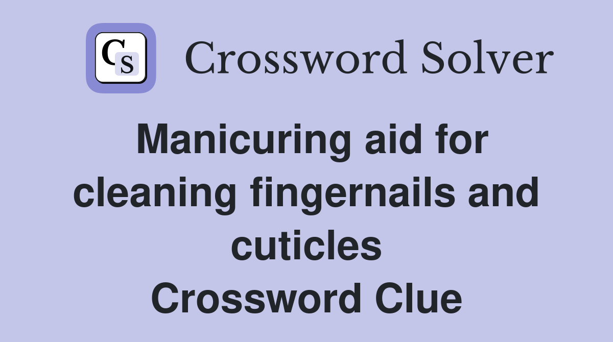 Manicuring aid for cleaning fingernails and cuticles Crossword Clue