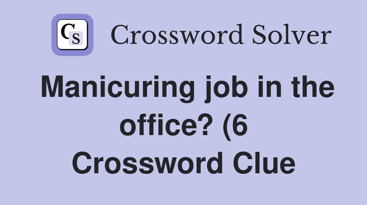 Manicuring job in the office? (6) Crossword Clue Answers Crossword Manicuring job in the office? (6) Crossword Clue Answers Crossword