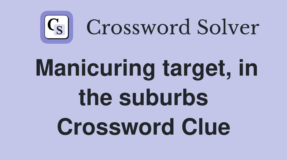 Manicuring target, in the suburbs Crossword Clue