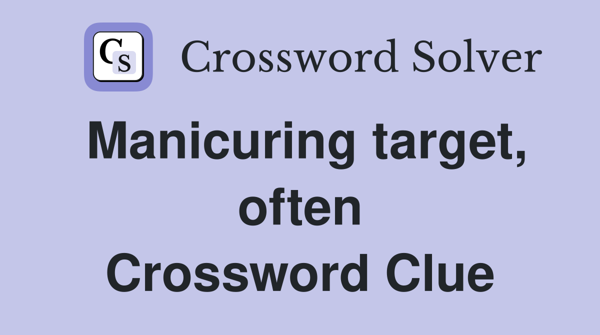 Manicuring target, often Crossword Clue