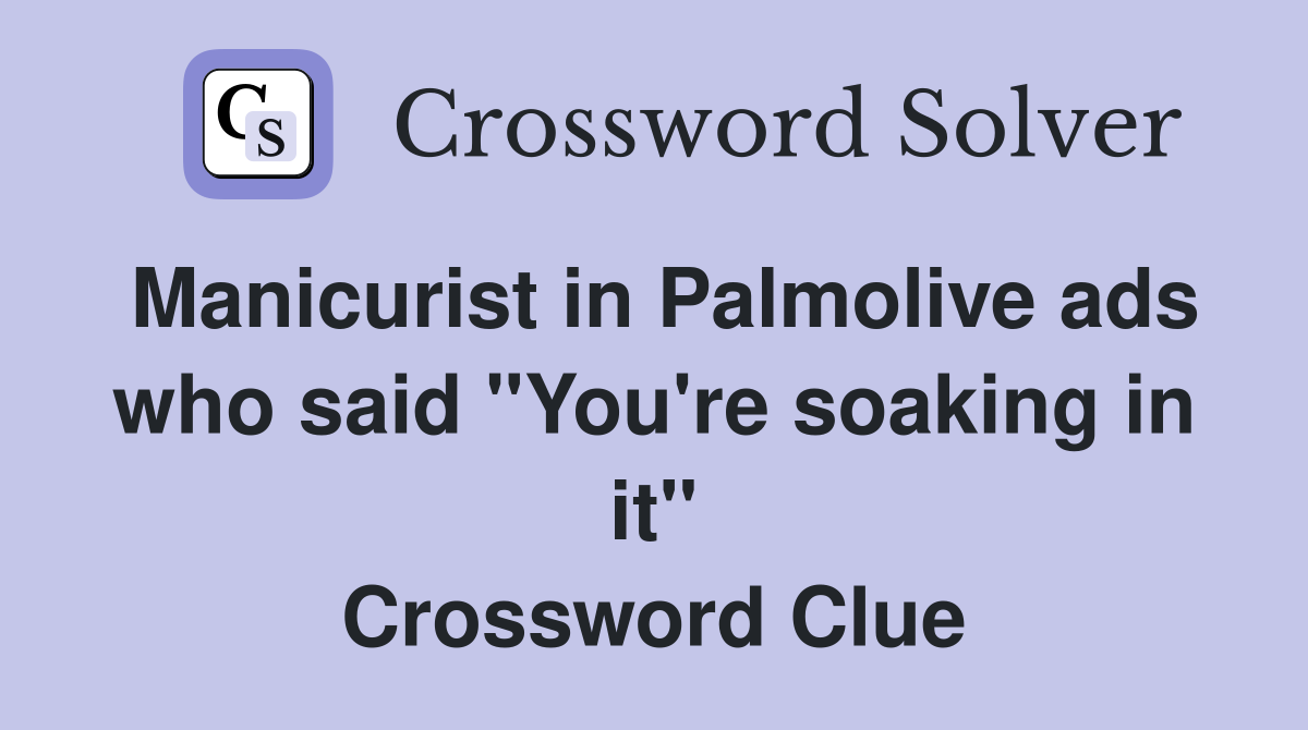 Manicurist in Palmolive ads who said "You're soaking in it" Crossword Clue