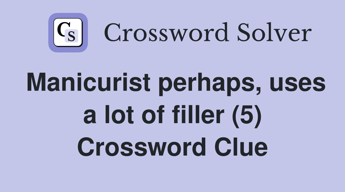 Manicurist perhaps, uses a lot of filler (5) Crossword Clue