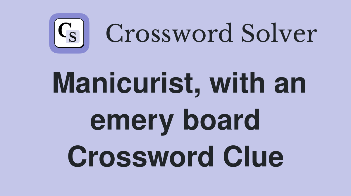 Manicurist, with an emery board Crossword Clue
