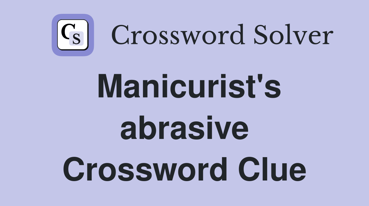 Manicurist's abrasive Crossword Clue