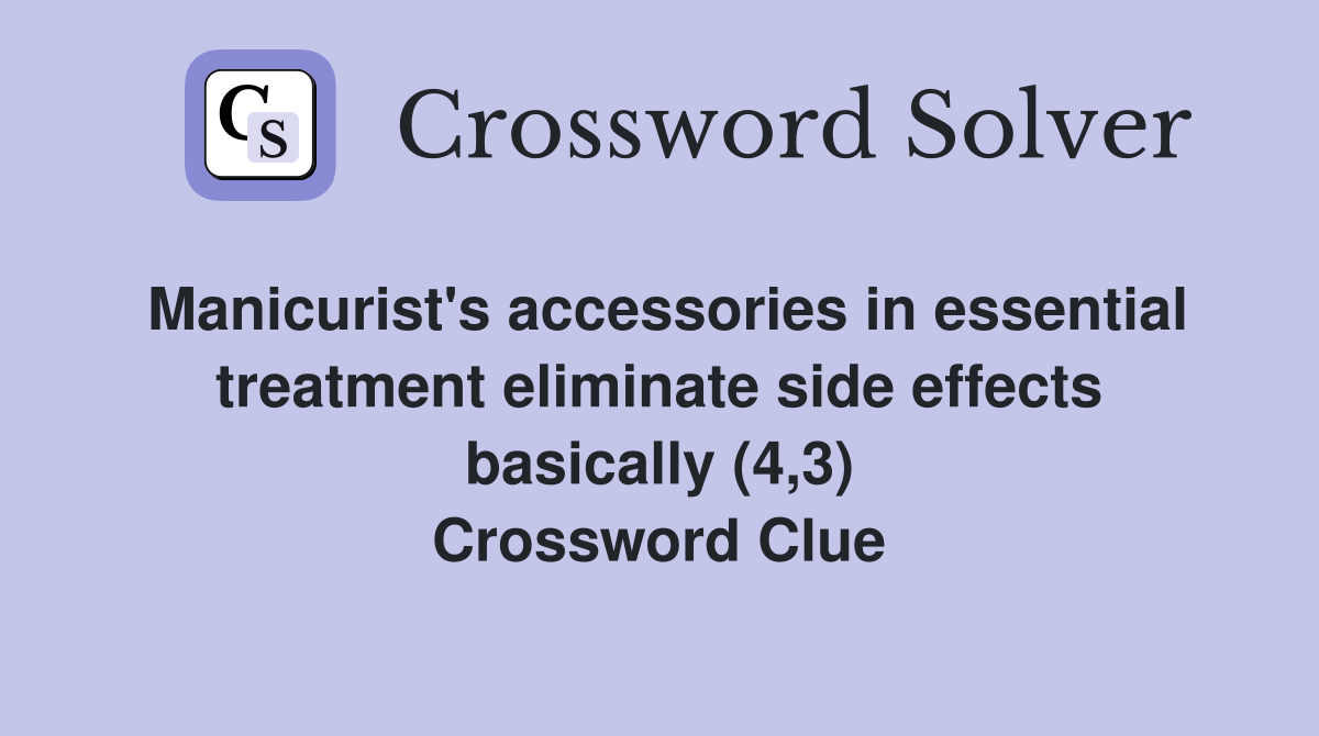 Manicurist's accessories in essential treatment eliminate side effects basically (4,3) Crossword Clue