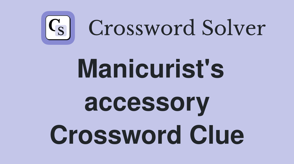 Manicurist's accessory Crossword Clue