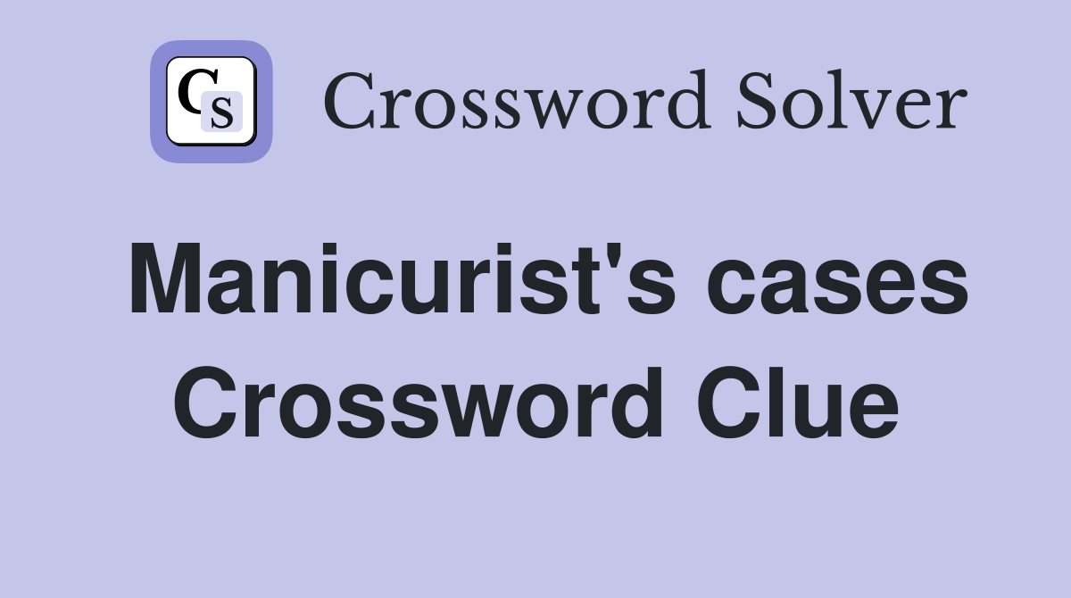 Manicurist's cases Crossword Clue
