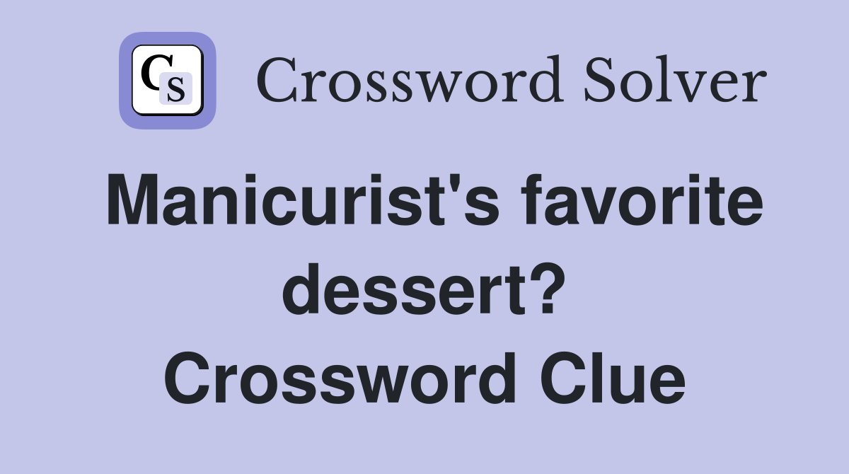 Manicurist's favorite dessert? Crossword Clue