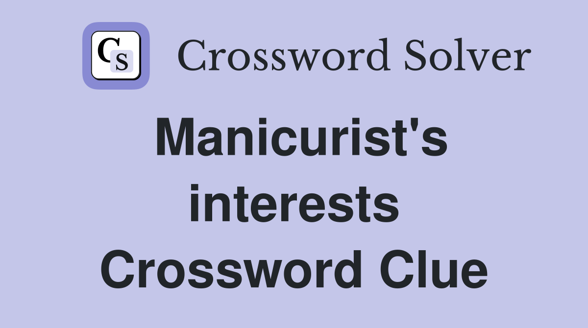Manicurist's interests Crossword Clue
