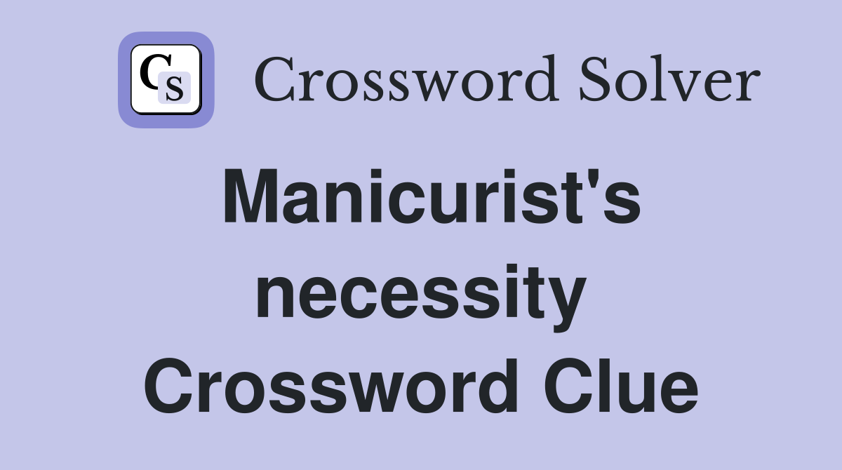 Manicurist's necessity Crossword Clue