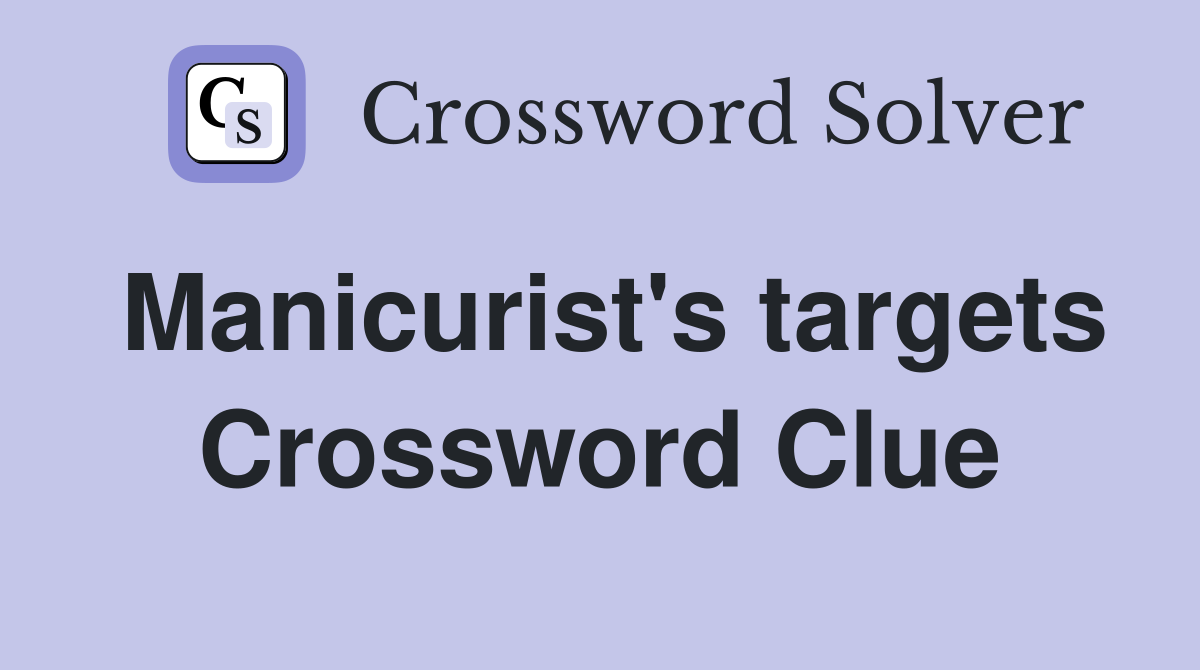Manicurist's targets Crossword Clue