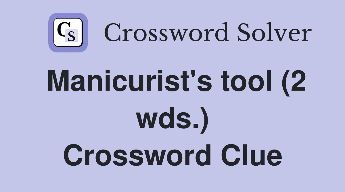 Manicurist's tool (2 wds.) Crossword Clue