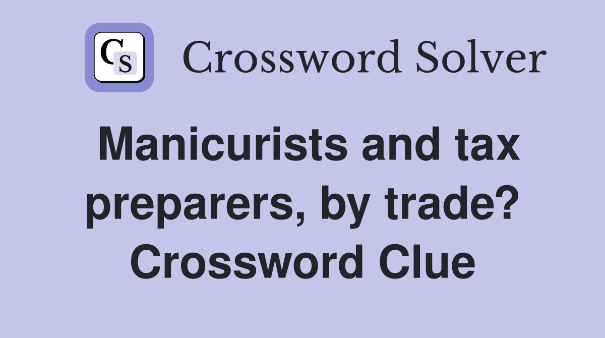 Manicurists and tax preparers, by trade? Crossword Clue