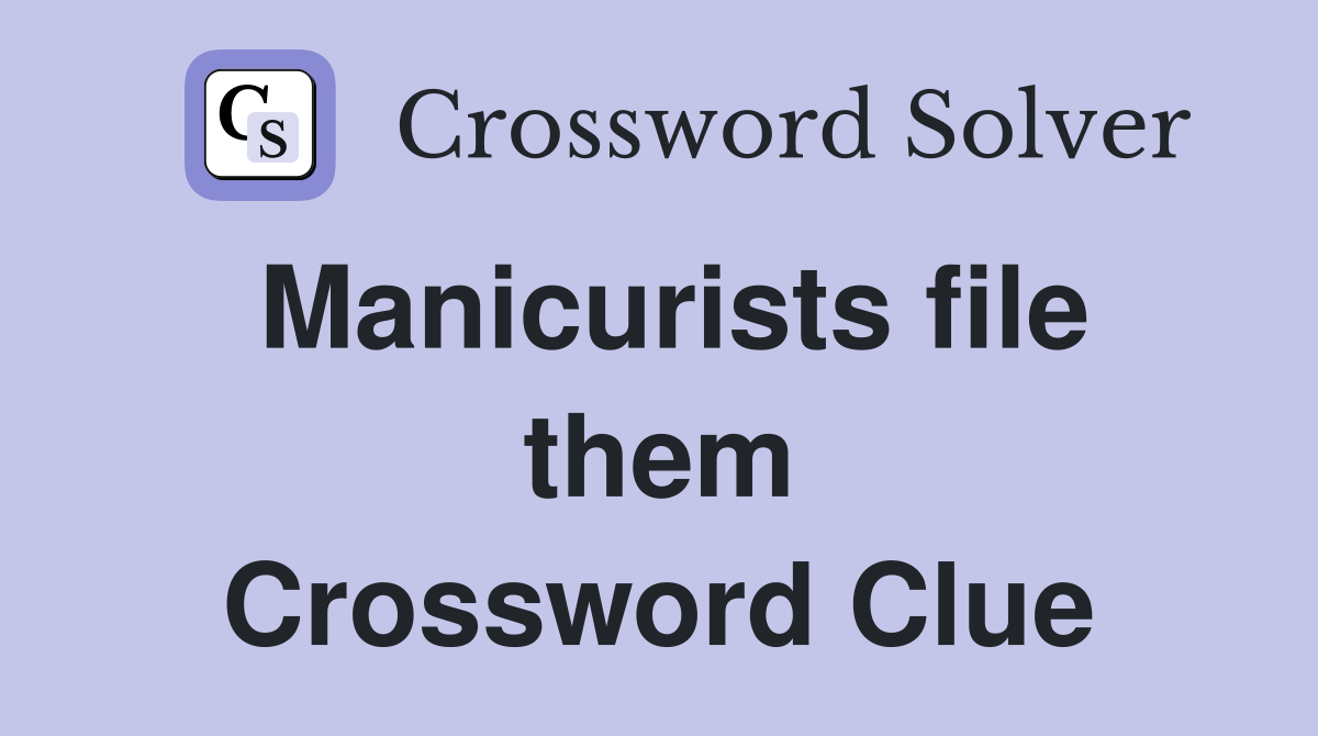 Manicurists file them Crossword Clue