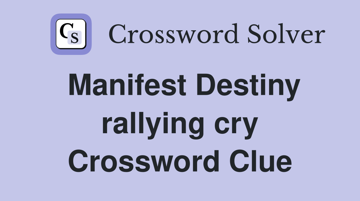 Manifest Destiny rallying cry Crossword Clue