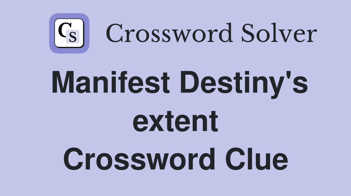 Manifest Destiny's extent Crossword Clue