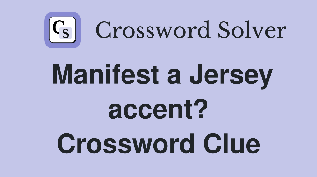 Manifest a Jersey accent? Crossword Clue