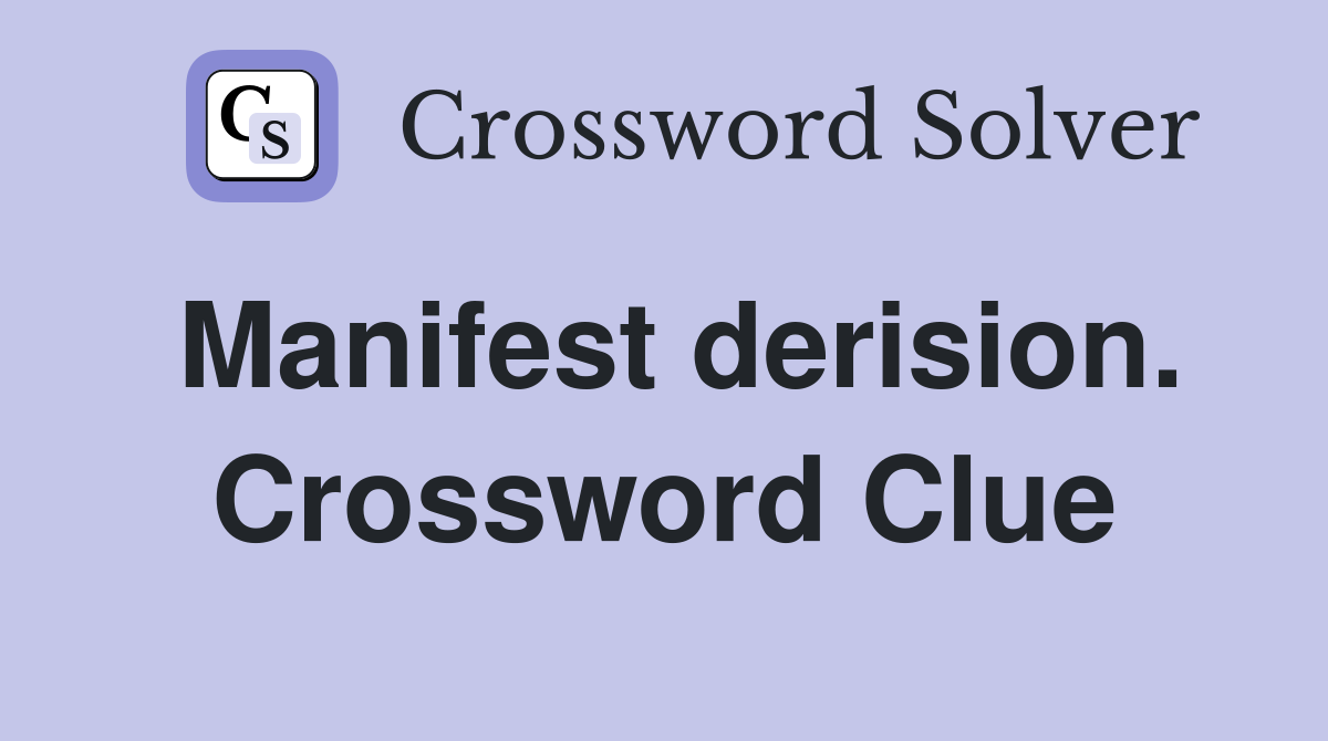 Manifest derision. Crossword Clue