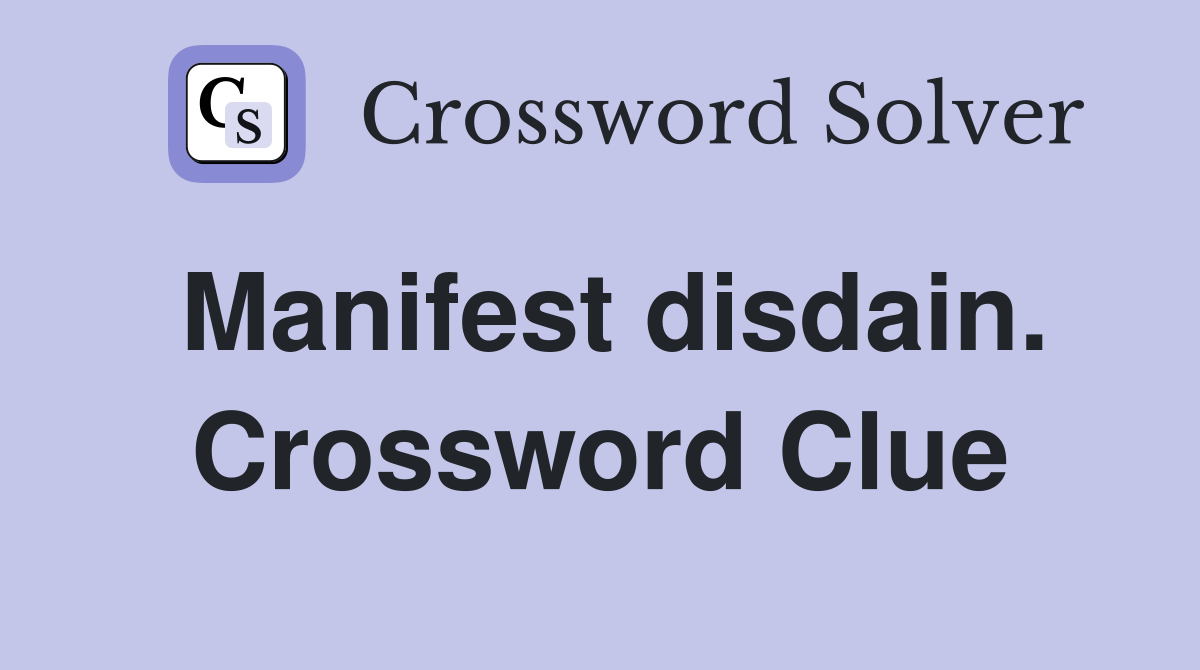 Manifest disdain. Crossword Clue