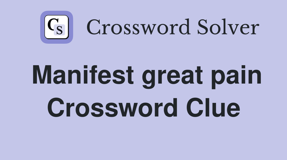 Manifest great pain Crossword Clue